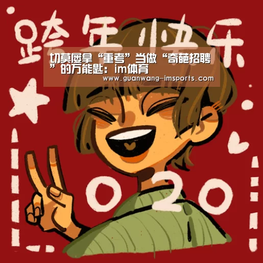 切莫屡拿“重考”当做“奇葩招聘”的万能匙:im体育(图2) im娱乐