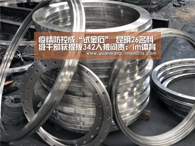 疫情防控成“试金石” 昆明26名科级干部获提拔342人被问责:im体育下载(图1) im娱乐